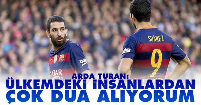 Arda Turan: 'Ülkemdeki insanlardan çok dua alıyorum'