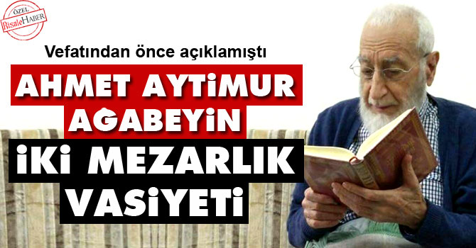 Ahmet Aytimur ağabeyin iki mezarlık vasiyeti