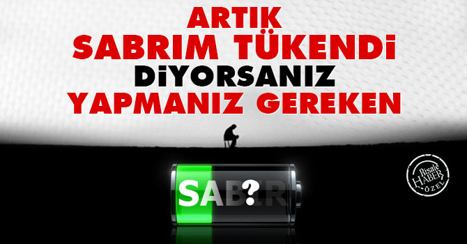 Artık sabrım tükendi diyorsanız yapmanız gereken...