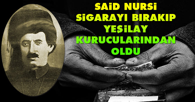 Said Nursi sigarayı bırakıp Yeşilay kurucularından oldu