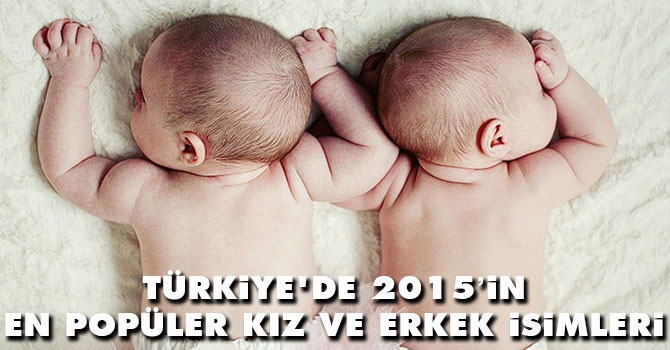 Türkiye'de 2015’in en popüler kız ve erkek isimleri