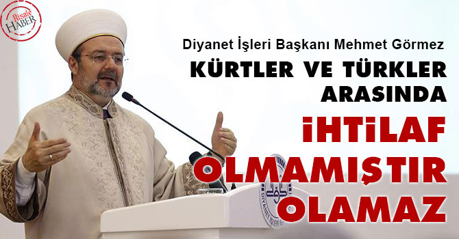Kürtler ve Türkler arasında herhangi bir ihtilaf olmamıştır, olamaz
