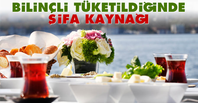 Bilinçli tüketildiğinde şifa kaynağı