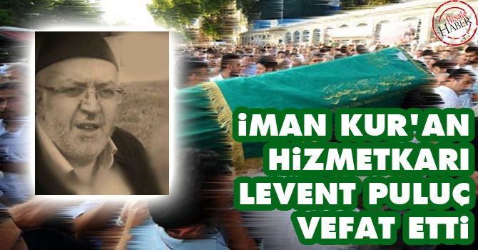 İman, Kur'an hizmetkarı Levent Puluç vefat etti