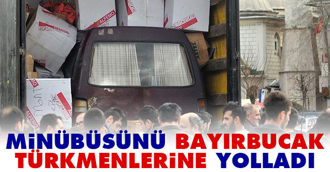 Minibüsünü Bayırbucak Türkmenlerine yolladı