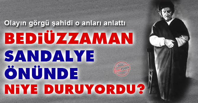Bediüzzaman sandalye önünde niye duruyordu?