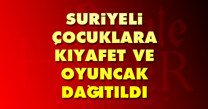 Suriyeli çocuklara kıyafet ve oyuncak dağıtıldı