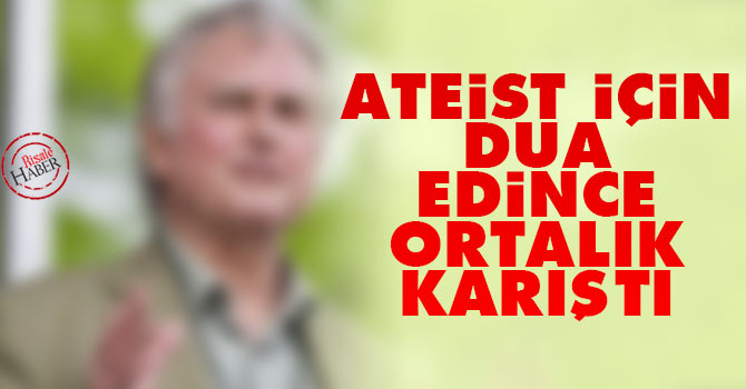 Ateiste dua edince ortalık karıştı
