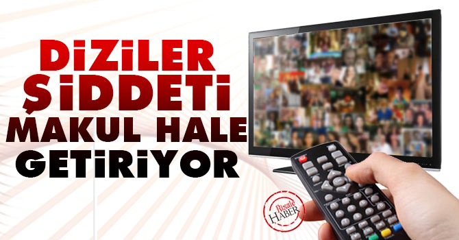 Diziler şiddeti makul hale getiriyor