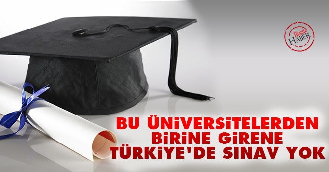 Bu üniversitelerden birine girene Türkiye'de sınav yok