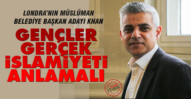 Londra'nın Müslüman adayı Khan: Gençler gerçek İslamiyeti anlamalı