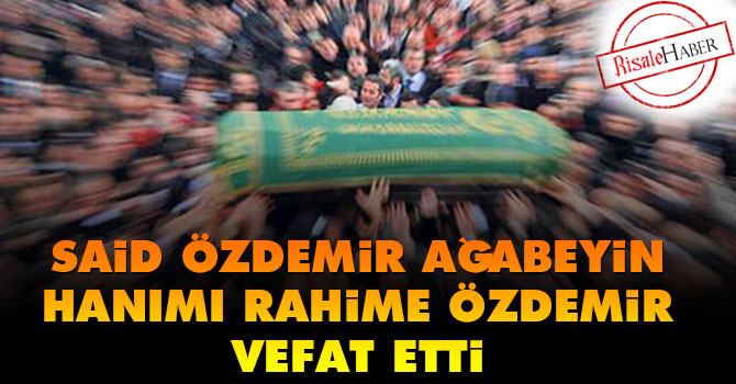 Said Özdemir Ağabeyin hanımı Rahime Özdemir vefat etti