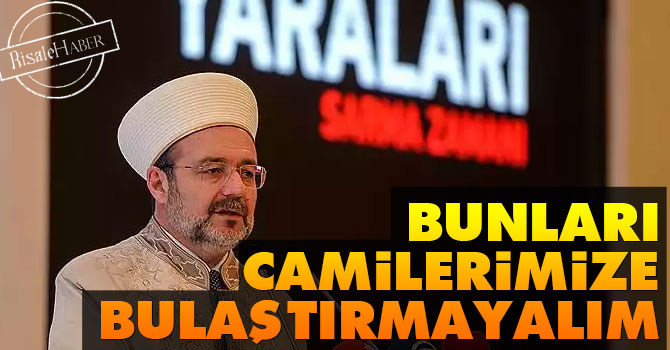 Görmez: Bunları camilerimize bulaştırmayalım