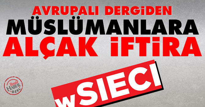 Avrupalı dergiden Müslümanlara alçak iftira