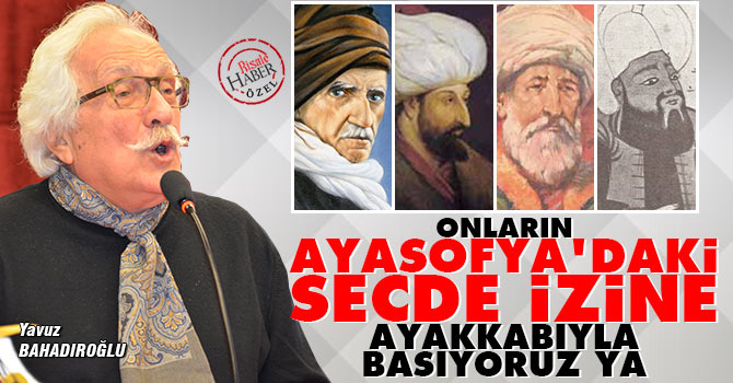 Bahadıroğlu: Ulemanın Ayasofya'daki secde izine ayakkabıyla basıyoruz ya