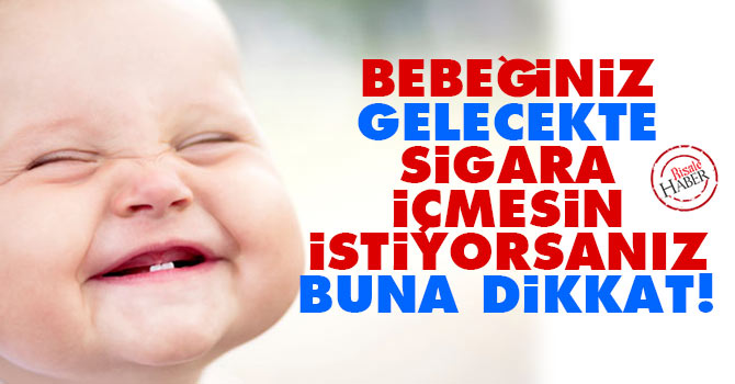 Bebeğinizin ileride sigara içmesin istiyorsanız