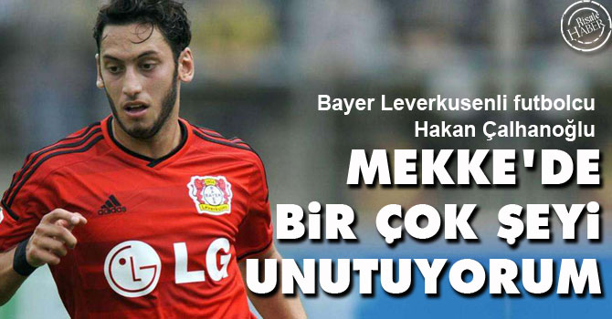 Ünlü Futbolcu Çalhanoğlu: Mekke'de bir çok şeyi unutuyorum