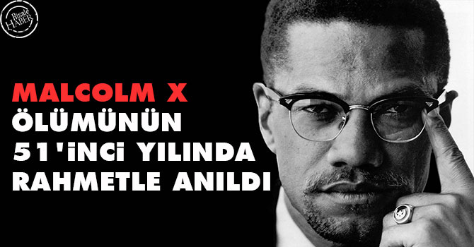 Malcolm X ölümünün 51'inci yılında rahmetle anıldı