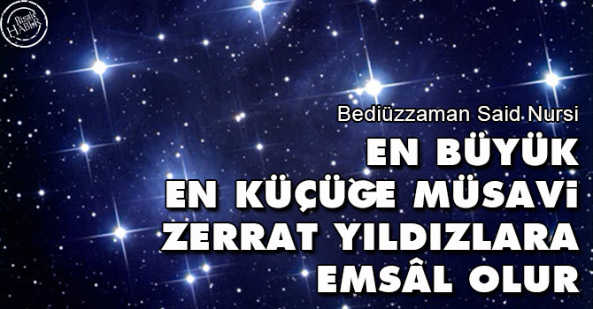 En büyük, en küçüğe müsavi; zerrat yıldızlara emsâl olur