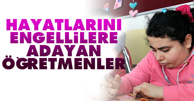 Hayatlarını engellilere adayan öğretmenler