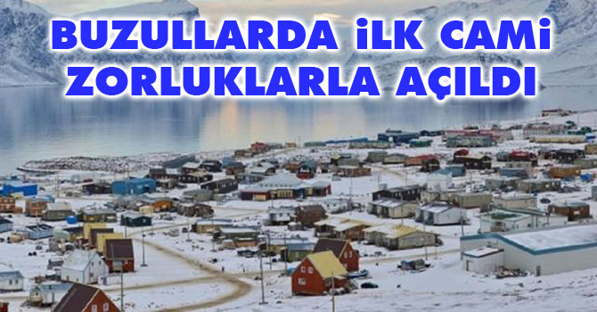 Buzullarda ilk cami zorluklarla açıldı