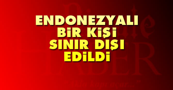 Vizesinin süresi dolan Endonezyalı sınır dışı edildi