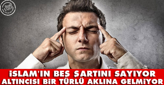 İslam’ın beş şartını sayıyor altıncısı aklına gelmiyor!