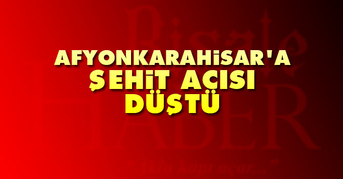 Afyonkarahisar’a şehit acısı düştü