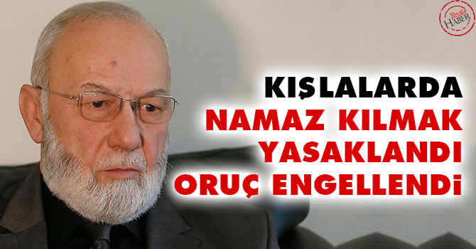 Kışlalarda namaz kılmak yasaklandı oruç engellendi