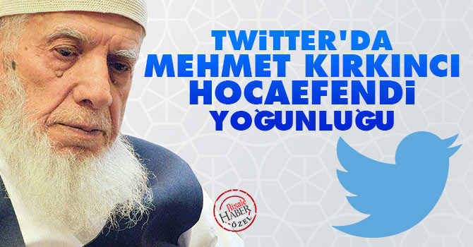 Twitter'da Mehmet Kırkıncı Hocaefendi yoğunluğu