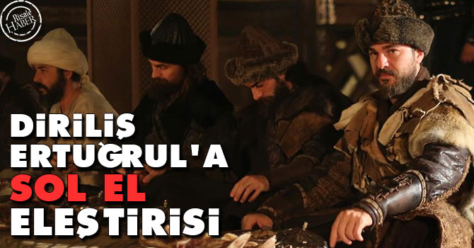 'Diriliş Ertuğrul'a sol el eleştirisi