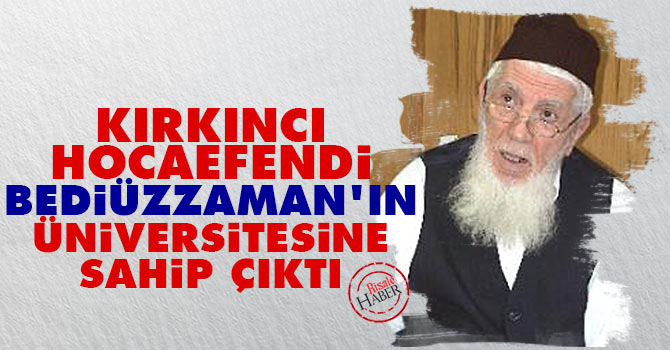 Kırkıncı Hocaefendi Bediüzzaman’ın üniversitesine sahip çıktı