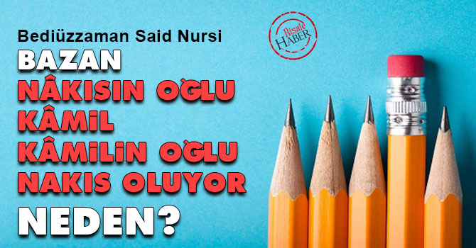 Bazan nâkısın oğlu kâmil, kâmilin oğlu nakıs oluyor! Neden?