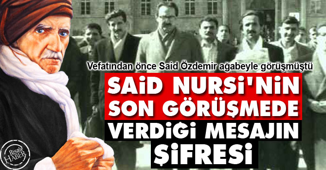 Said Nursi'nin son görüşmede verdiği mesajın şifresi