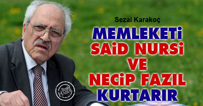 Sezai Karakoç: Memleketi Said Nursi ve Necip Fazıl kurtarır