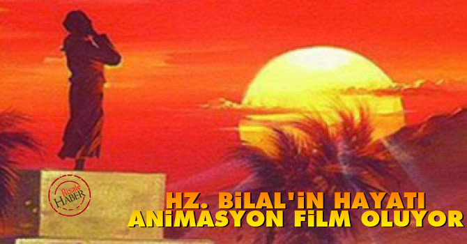 Hz.Bilal Habeşi'nin hayatı animasyon film oluyor