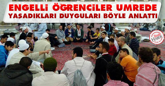 Engelli öğrenciler umrede yaşadıkları duyguları böyle anlattı