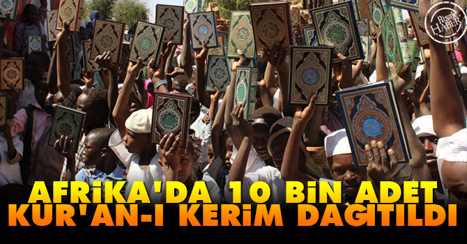 Afrika'da 10 bin adet Kur'an-ı Kerim dağıtıldı