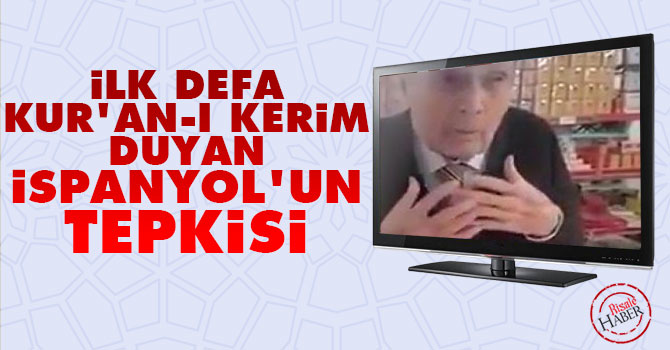 İlk defa Kur'anı Kerim duyan İspanyol'un tepkisi