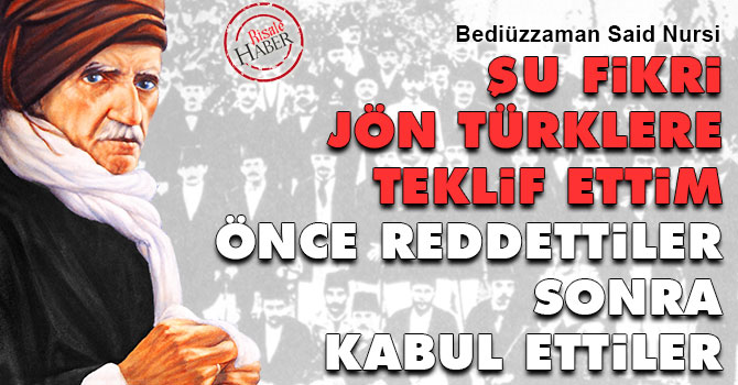 Şu fikri Jön Türklere teklif ettim önce red, sonra kabul ettiler