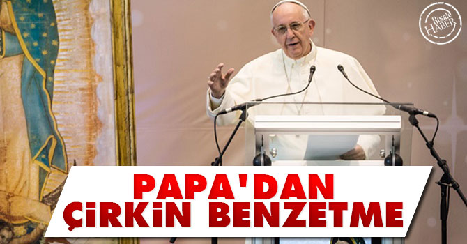 Papa'dan sığınmacılar için çirkin benzetme