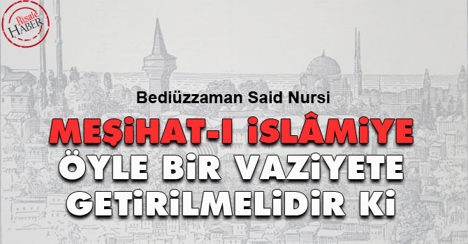 Bediüzzaman: Meşihat-ı İslâmiye, öyle bir vaziyete getirilmelidir ki