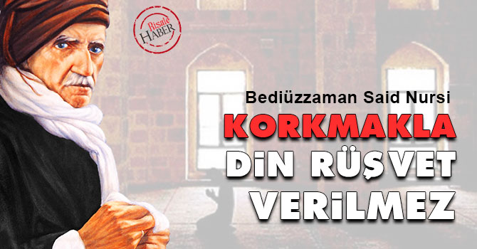 Bediüzzaman: Korkmakla din rüşvet verilmez