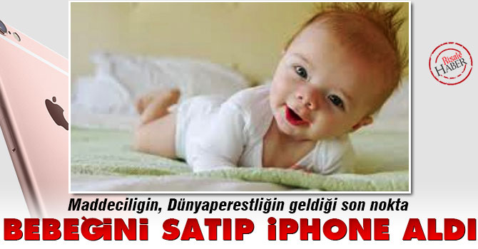 Bebeğini satıp, iPhone satın aldı!