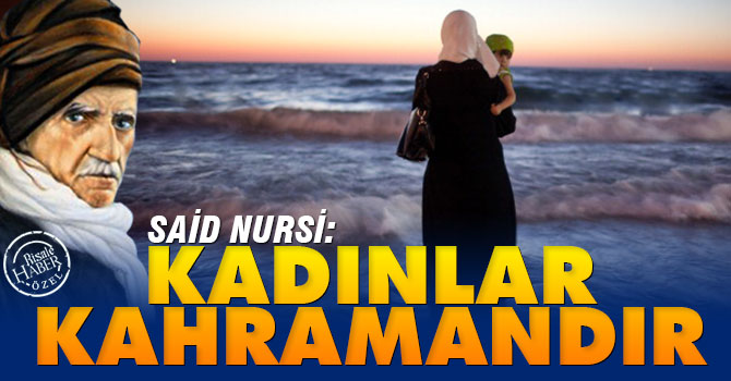 Said Nursi: Kadınlar kahramandır