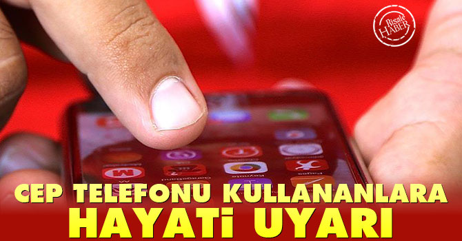 Cep telefonu kullananlara hayati uyarı