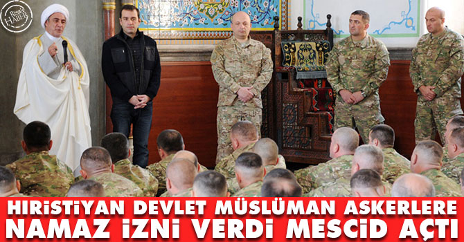 Hıristiyan devlet Müslüman askerlere namaz izni verdi mescid açtı