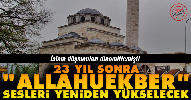 23 yıl sonra "Allahuekber" sesleri yeniden yükselecek