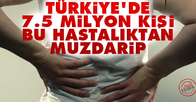 Türkiye'de 7.5 milyon kişi bu hastalıktan muzdarip