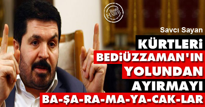 Kürtleri Bediüzzaman'ın yolundan ayırmayı başaramayacaklar